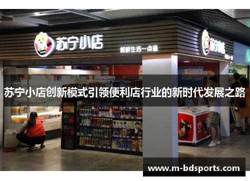 苏宁小店创新模式引领便利店行业的新时代发展之路